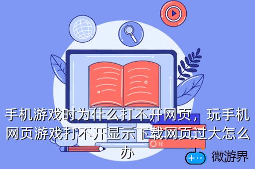 游戏导致手机打不开网页_网页导致打开手机游戏黑屏_网页导致打开手机游戏卡顿