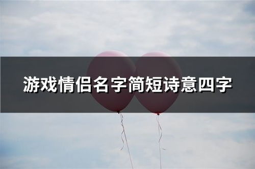 游戏情侣名字简短诗意,游戏情侣名字中的浪漫情怀(图1)