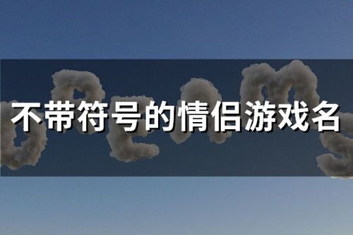 情侣游戏网名带符号,情侣游戏网名背后的浪漫故事(图3) 情侣游戏网名带符号,情侣游戏网名背后的浪漫故事(图3)